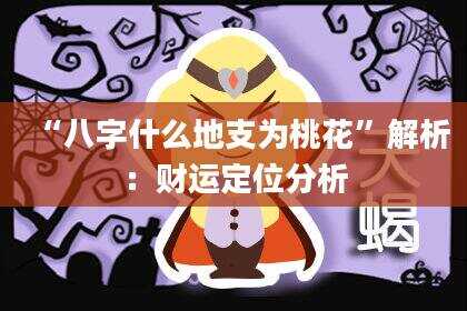 “八字什么地支为桃花”解析：财运定位分析