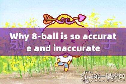 Why 8-ball is so accurate and inaccurate