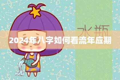 2024年八字如何看流年应期