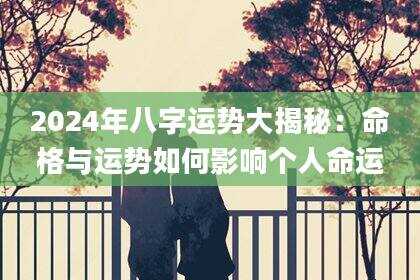 2024年八字运势大揭秘：命格与运势如何影响个人命运