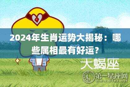 2024年生肖运势大揭秘：哪些属相最有好运？