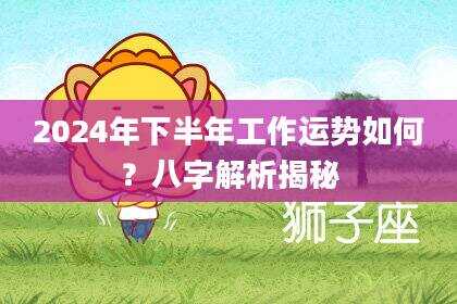 2024年下半年工作运势如何？八字解析揭秘
