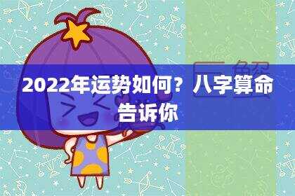 2022年运势如何？八字算命告诉你