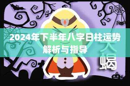 2024年下半年八字日柱运势解析与指导