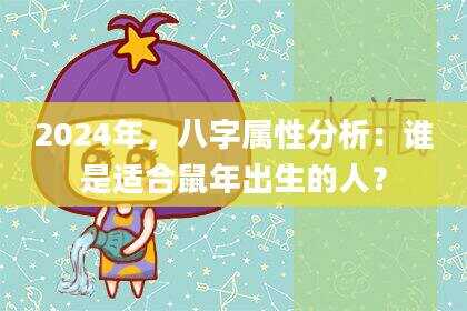2024年,八字属性分析:谁是适合鼠年出生的人?