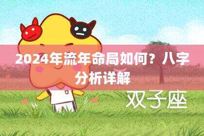 2024年流年命局如何？八字分析详解