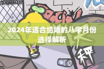 2024年适合结婚的八字月份选择解析