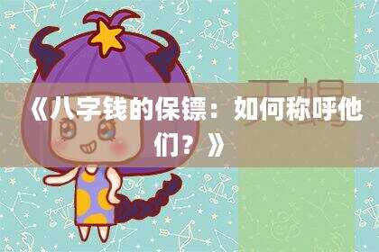 《八字钱的保镖：如何称呼他们？》