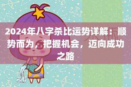 2024年八字杀比运势详解：顺势而为，把握机会，迈向成功之路