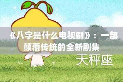 《八字是什么电视剧》：一部颠覆传统的全新剧集