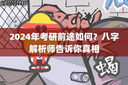 2024年考研前途如何?八字解析师告诉你真相