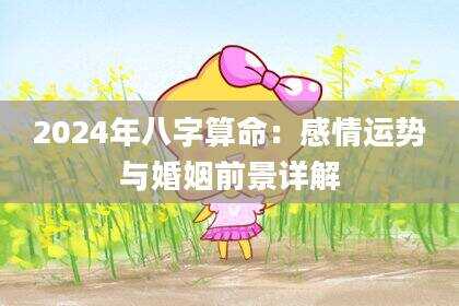 2024年八字算命：感情运势与婚姻前景详解