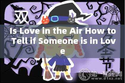 Is Love in the Air How to Tell if Someone is in Love