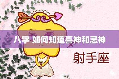 八字 如何知道喜神和忌神