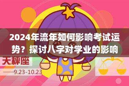 2024年流年如何影响考试运势？探讨八字对学业的影响