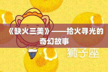 《缺火三美》——拾火寻光的奇幻故事