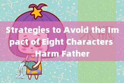 Strategies to Avoid the Impact of Eight Characters Harm Father