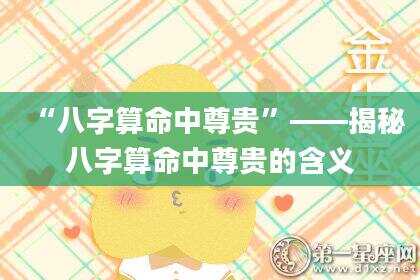 “八字算命中尊贵”——揭秘八字算命中尊贵的含义