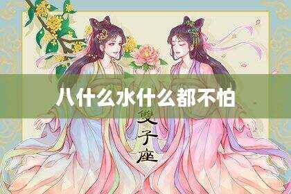八什么水什么都不怕