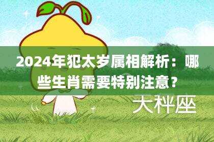 2024年犯太岁属相解析:哪些生肖需要特别注意?
