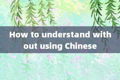 How to understand without using Chinese
