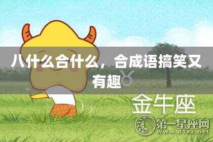 八什么合什么，合成语搞笑又有趣
