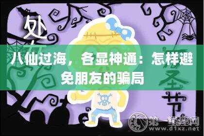 八仙过海，各显神通：怎样避免朋友的骗局