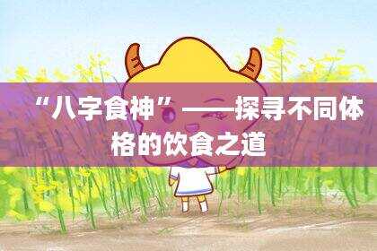 “八字食神”——探寻不同体格的饮食之道