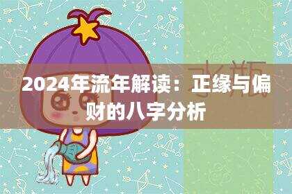2024年流年解读：正缘与偏财的八字分析