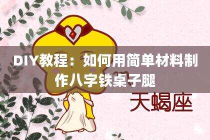 DIY教程：如何用简单材料制作八字铁桌子腿