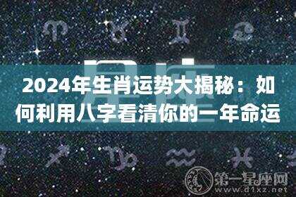 2024年生肖运势大揭秘：如何利用八字看清你的一年命运