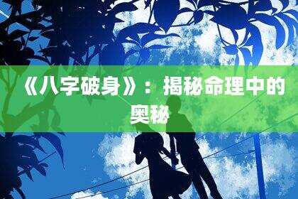 《八字破身》：揭秘命理中的奥秘