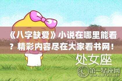 《八字缺爱》小说在哪里能看?精彩内容尽在大家看书网!