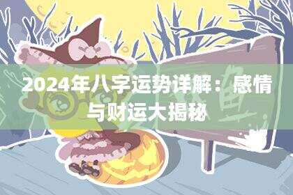 2024年八字运势详解：感情与财运大揭秘