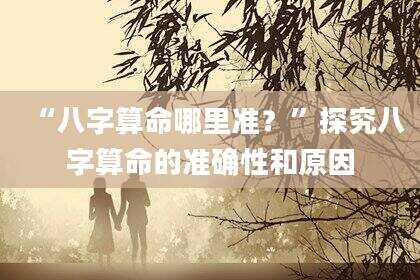 “八字算命哪里准？”探究八字算命的准确性和原因