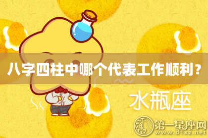 八字四柱中哪个代表工作顺利？