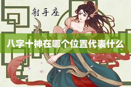八字十神在哪个位置代表什么
