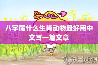 八字属什么生肖动物最好用中文写一篇文章