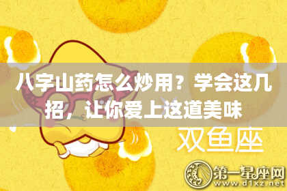 八字山药怎么炒用?学会这几招,让你爱上这道美味