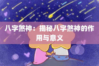八字煞神：揭秘八字煞神的作用与意义