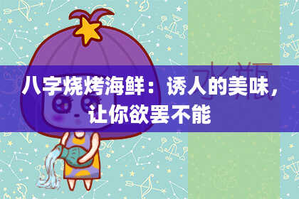 八字烧烤海鲜：诱人的美味，让你欲罢不能