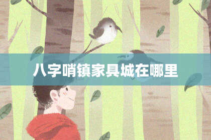 八字哨镇家具城在哪里