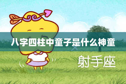 八字四柱中童子是什么神童