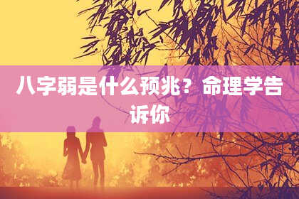 八字弱是什么预兆?命理学告诉你