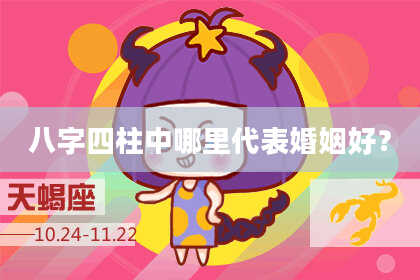 八字四柱中哪里代表婚姻好？