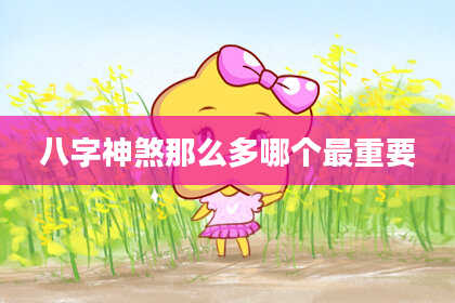 八字神煞那么多哪个最重要
