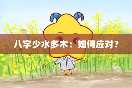 八字少水多木：如何应对？