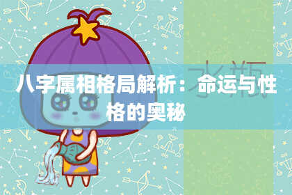 八字属相格局解析：命运与性格的奥秘