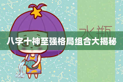 八字十神至强格局组合大揭秘