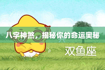 八字神煞，揭秘你的命运奥秘